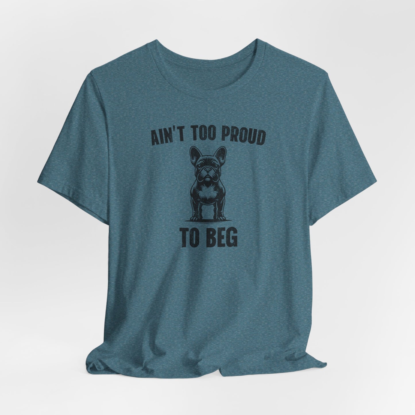 Ain't Too Proud to Beg - Unisex Tee