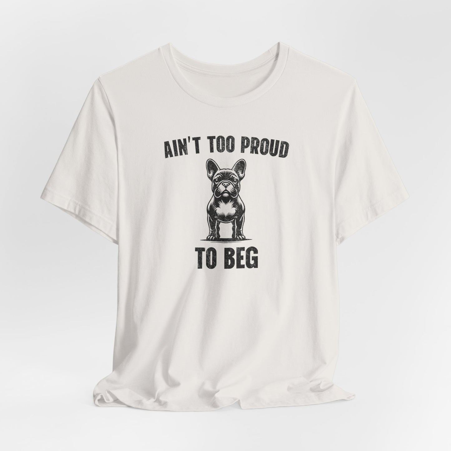 Ain't Too Proud to Beg - Unisex Tee