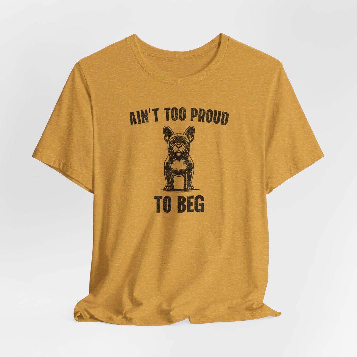 Ain't Too Proud to Beg - Unisex Tee